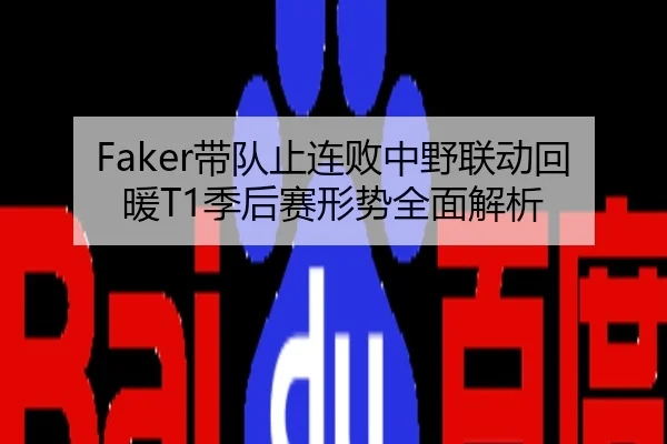 Faker带队止连败中野联动回暖T1季后赛形势全面解析